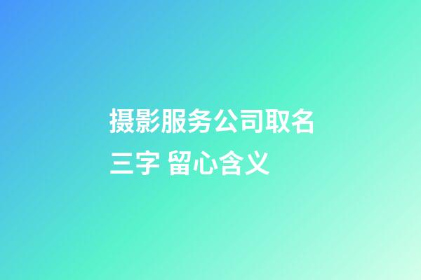摄影服务公司取名三字 留心含义-第1张-公司起名-玄机派